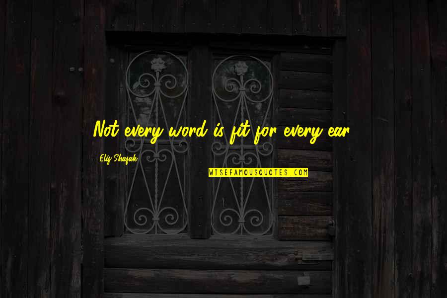 Iriarte Iriarte Quotes By Elif Shafak: Not every word is fit for every ear.