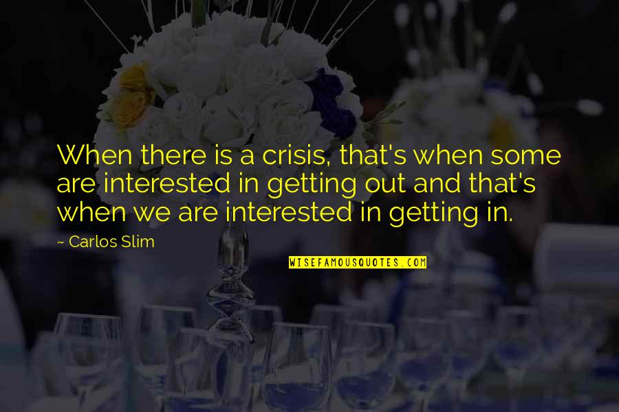 Iribarren Gabriela Quotes By Carlos Slim: When there is a crisis, that's when some