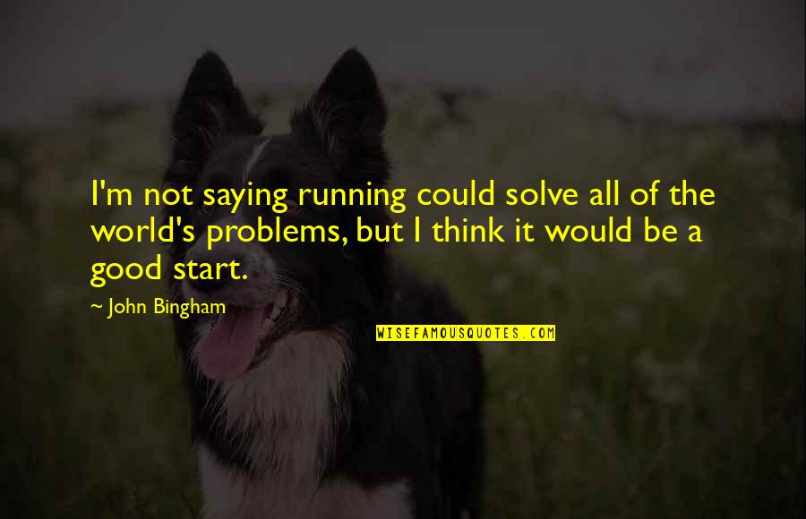 Iribarren Venezuela Quotes By John Bingham: I'm not saying running could solve all of