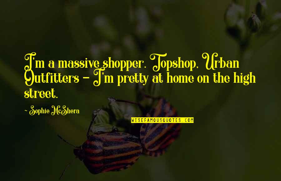 Iribarren Venezuela Quotes By Sophie McShera: I'm a massive shopper. Topshop, Urban Outfitters -