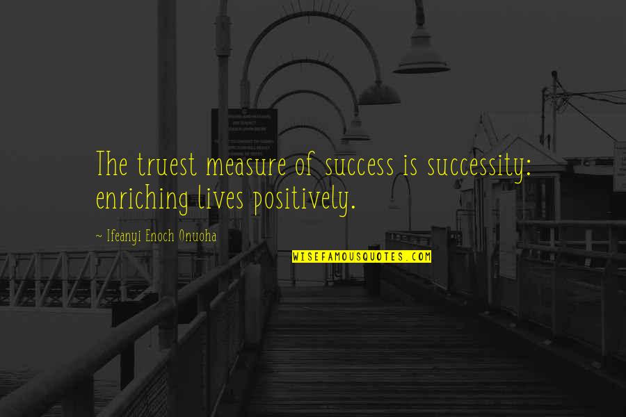 Irick Stone Quotes By Ifeanyi Enoch Onuoha: The truest measure of success is successity: enriching