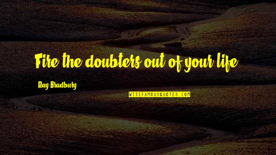 Irish Gaeilge Quotes By Ray Bradbury: Fire the doubters out of your life.