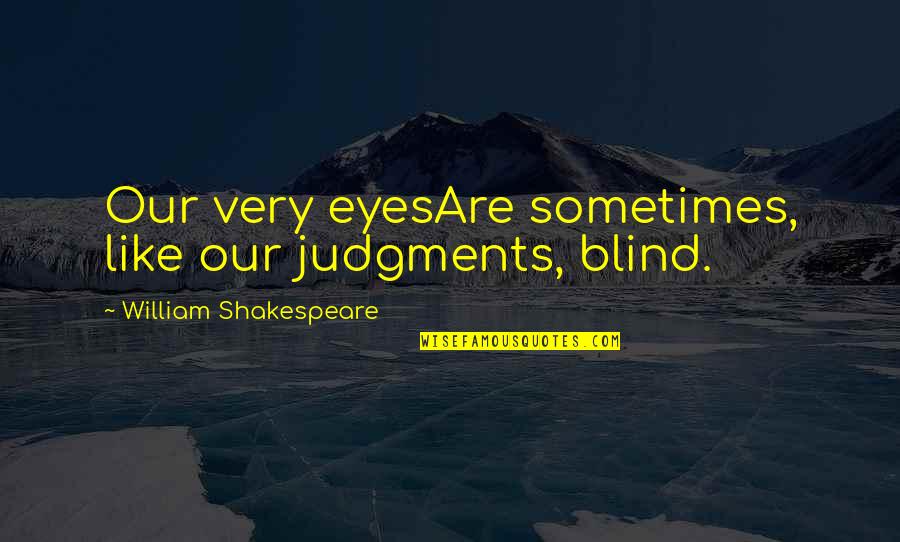 Irisina Quotes By William Shakespeare: Our very eyesAre sometimes, like our judgments, blind.