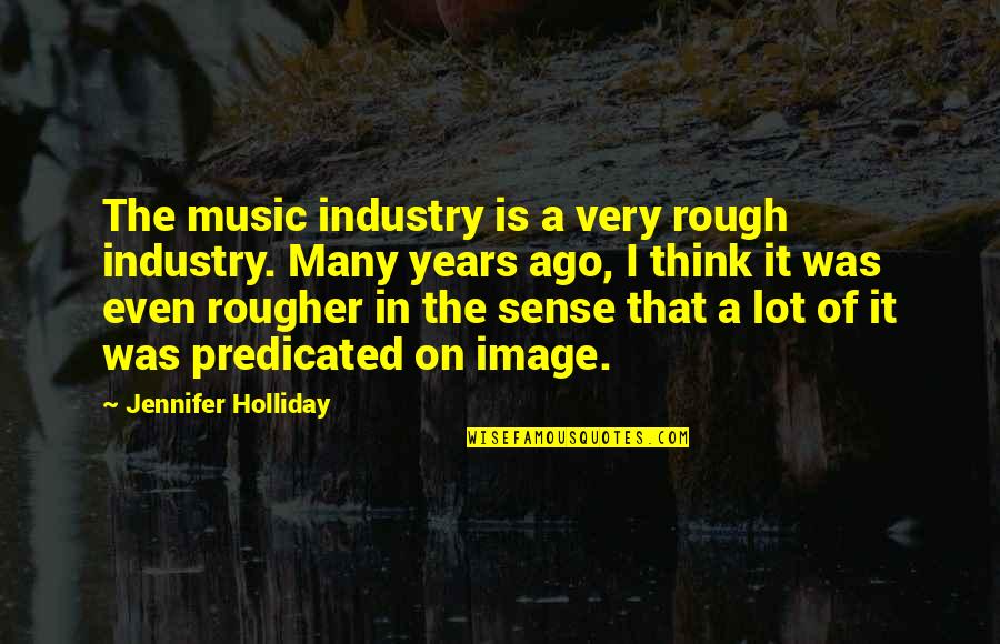 Iritirati Quotes By Jennifer Holliday: The music industry is a very rough industry.