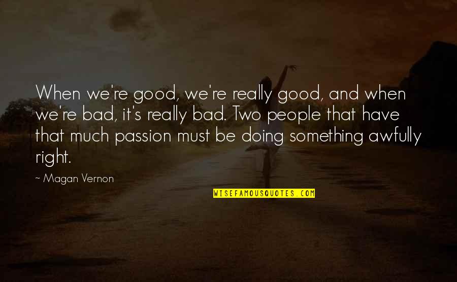 Irmsa Quotes By Magan Vernon: When we're good, we're really good, and when