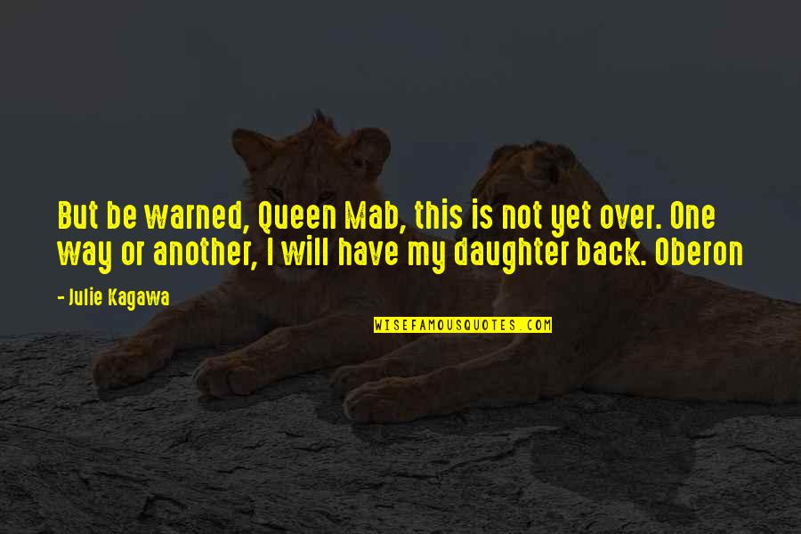 Iron Daugther Quotes By Julie Kagawa: But be warned, Queen Mab, this is not