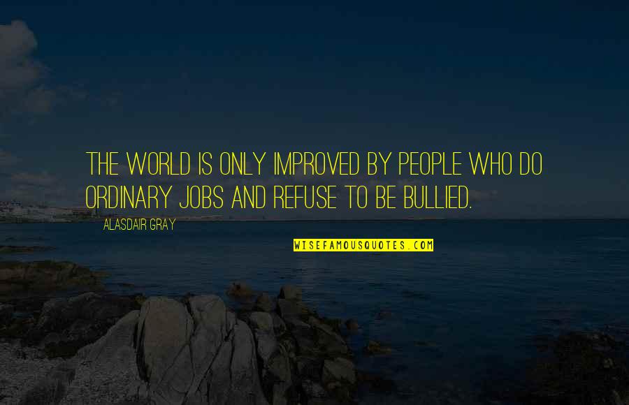 Ironworkers International Quotes By Alasdair Gray: The world is only improved by people who