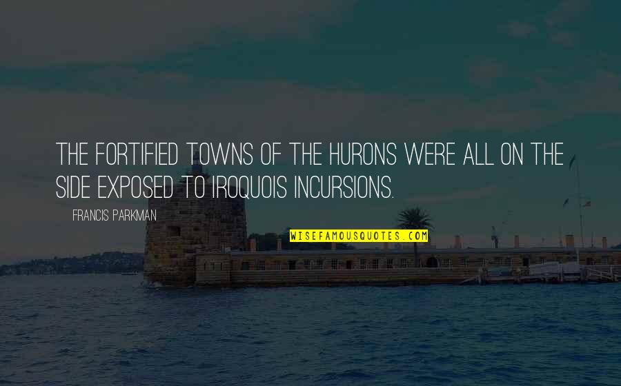 Iroquois Quotes By Francis Parkman: The fortified towns of the Hurons were all