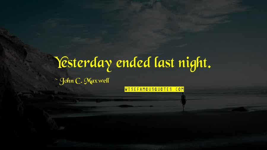 Irradias Amor Quotes By John C. Maxwell: Yesterday ended last night.