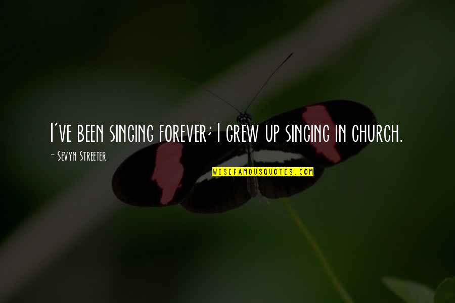 Irradias Amor Quotes By Sevyn Streeter: I've been singing forever; I grew up singing