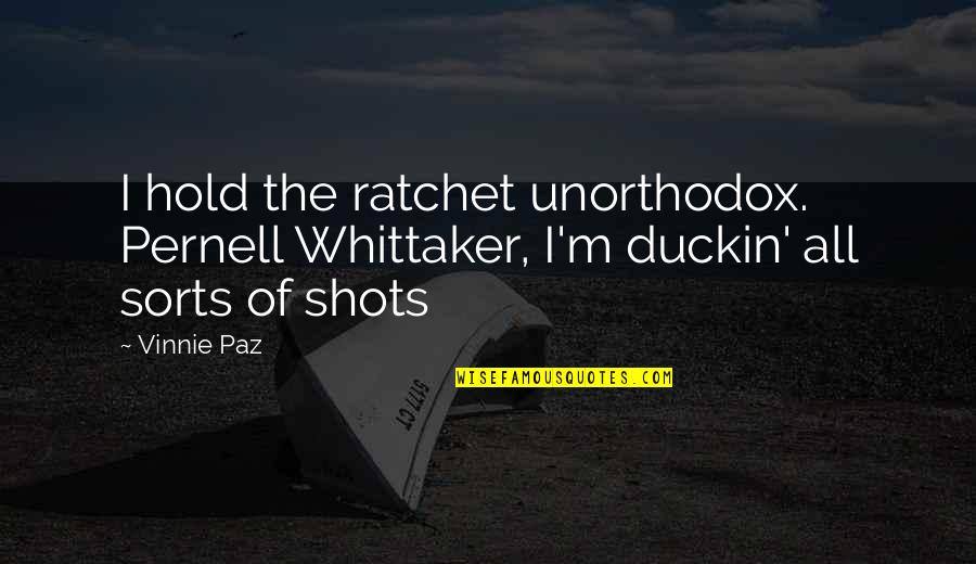 Irrationalism Philosophy Quotes By Vinnie Paz: I hold the ratchet unorthodox. Pernell Whittaker, I'm