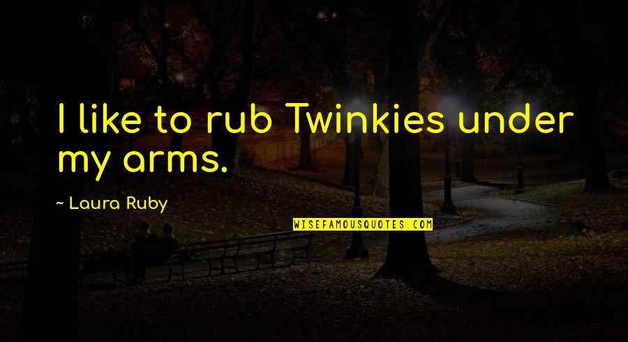 Irreconcilable Differences Movie Quotes By Laura Ruby: I like to rub Twinkies under my arms.