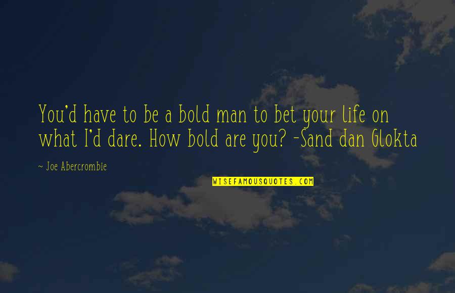 Irrelevance The Movie Quotes By Joe Abercrombie: You'd have to be a bold man to