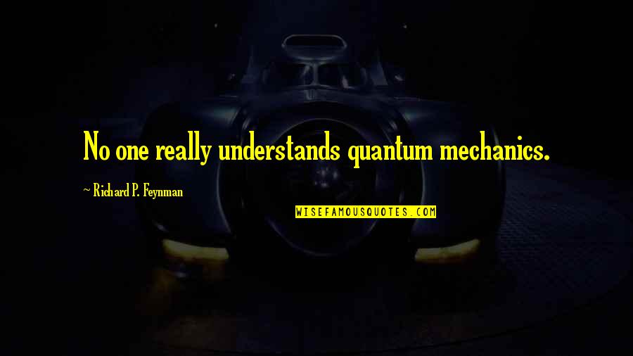 Irremediablemente Definicion Quotes By Richard P. Feynman: No one really understands quantum mechanics.