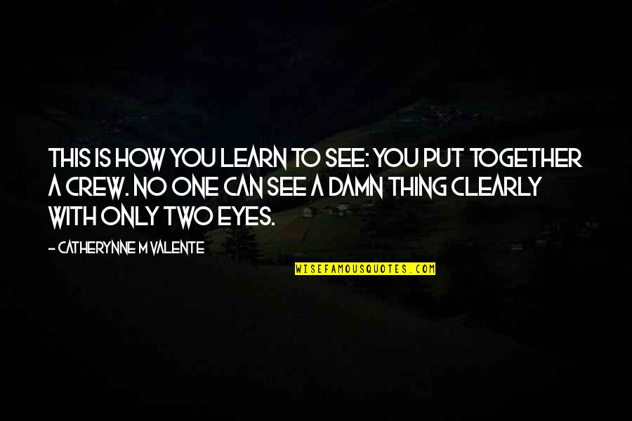 Irrena Quotes By Catherynne M Valente: This is how you learn to see: You