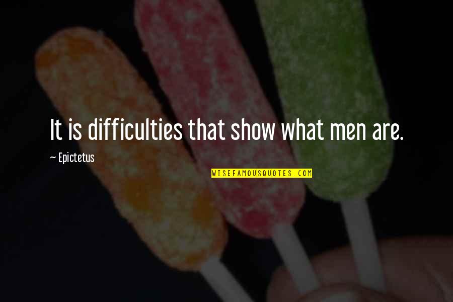 Irreparable Relationship Quotes By Epictetus: It is difficulties that show what men are.
