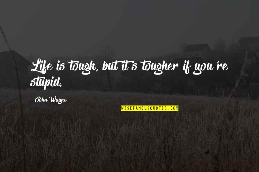 Irreparable Relationship Quotes By John Wayne: Life is tough, but it's tougher if you're