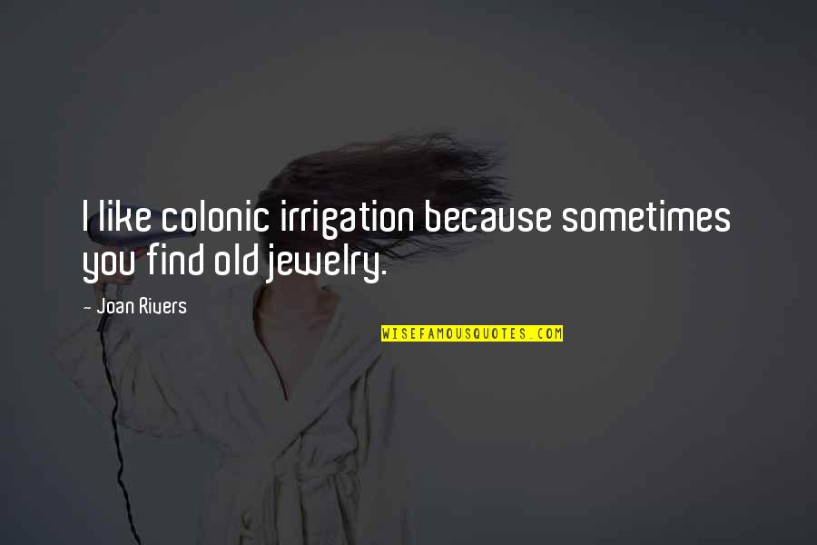 Irrigation Quotes By Joan Rivers: I like colonic irrigation because sometimes you find