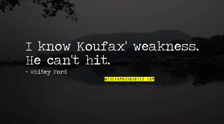 Irrigation Quotes By Whitey Ford: I know Koufax' weakness. He can't hit.