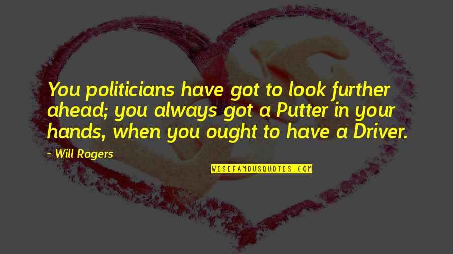 Irritum Quotes By Will Rogers: You politicians have got to look further ahead;