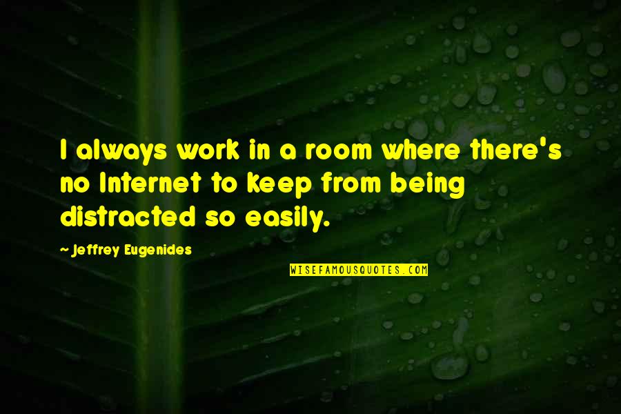 Irrompibles Quotes By Jeffrey Eugenides: I always work in a room where there's