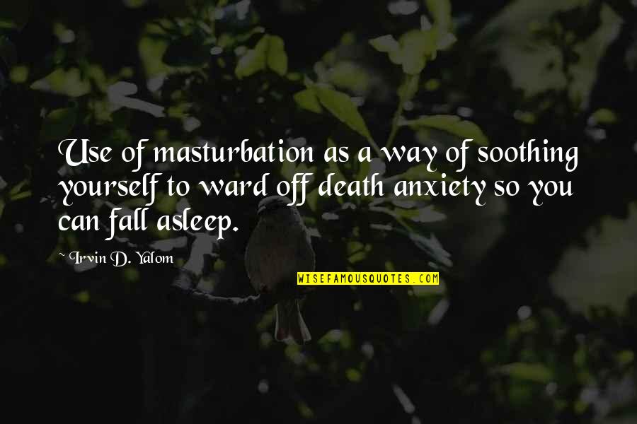 Irvin Yalom Quotes By Irvin D. Yalom: Use of masturbation as a way of soothing