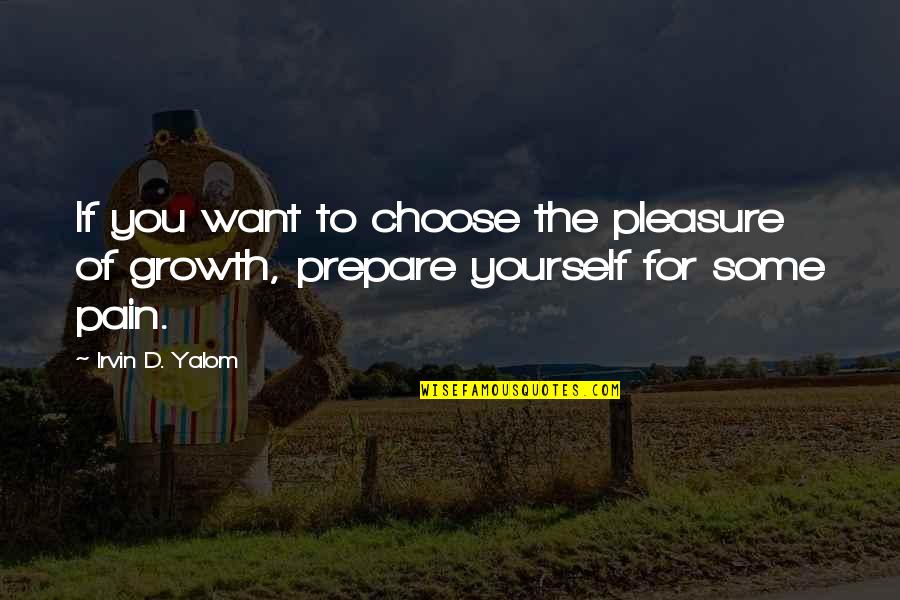 Irvin Yalom Quotes By Irvin D. Yalom: If you want to choose the pleasure of