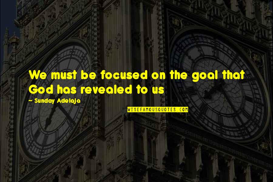 Irving Morrow Quotes By Sunday Adelaja: We must be focused on the goal that