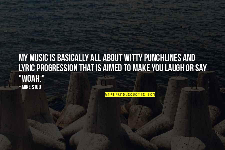 Is All About Quotes By Mike Stud: My music is basically all about witty punchlines