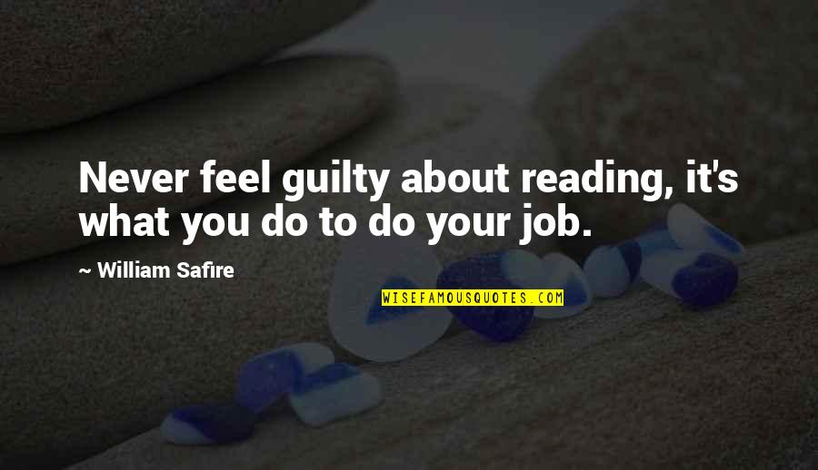 Is Guilty Of All Quotes By William Safire: Never feel guilty about reading, it's what you