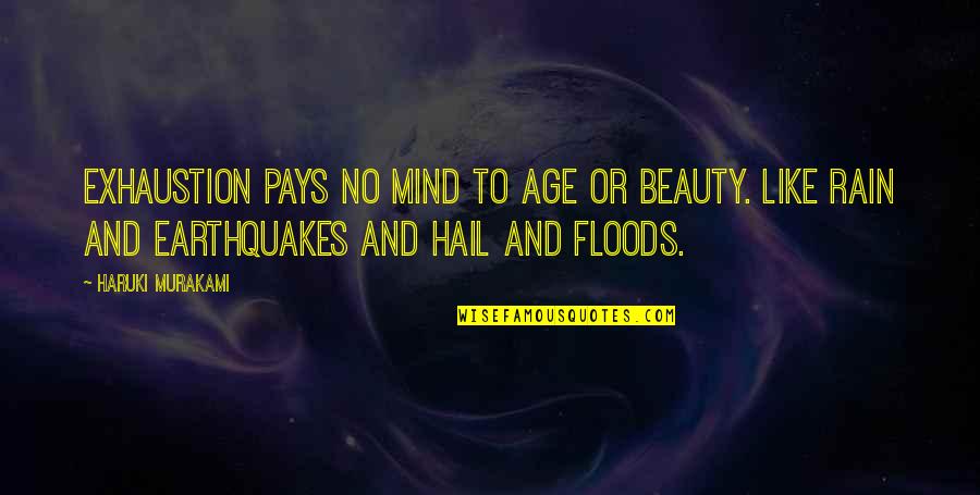 Is Hail Quotes By Haruki Murakami: Exhaustion pays no mind to age or beauty.