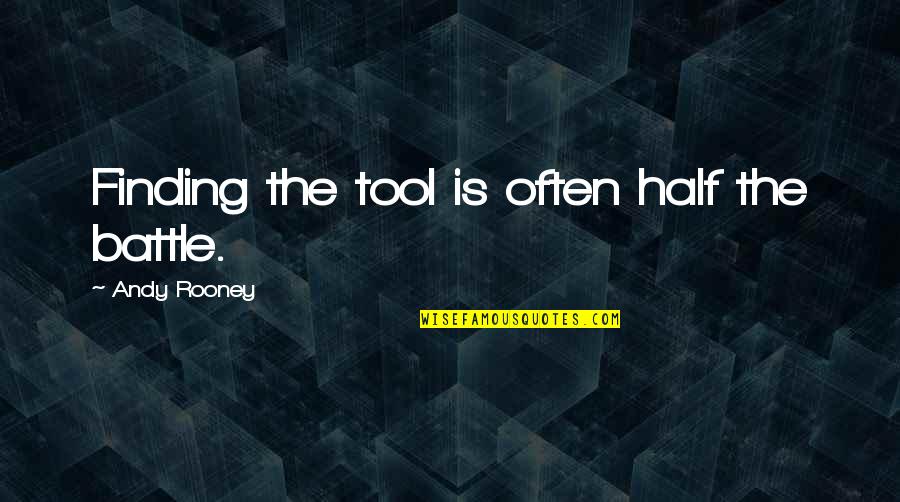 Is Half The Battle Quotes By Andy Rooney: Finding the tool is often half the battle.