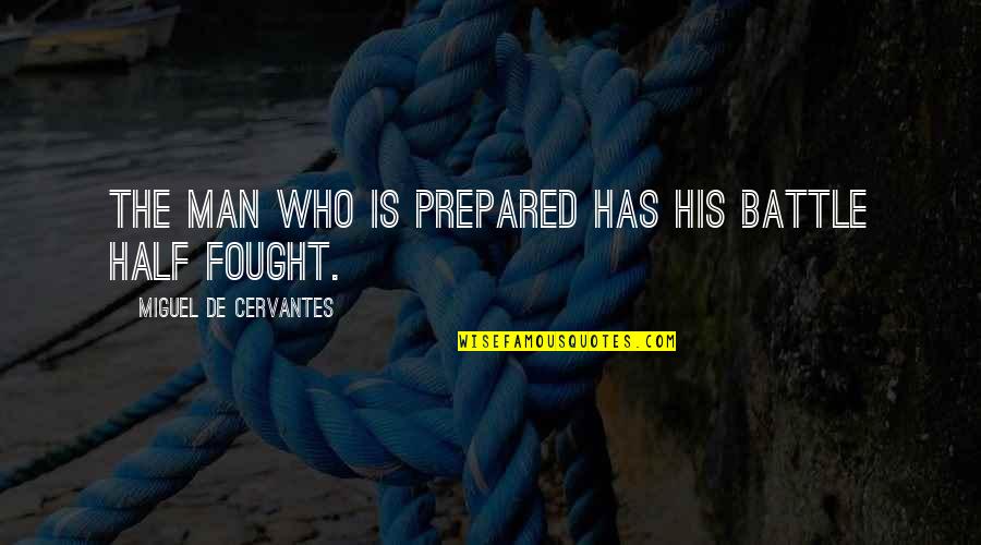 Is Half The Battle Quotes By Miguel De Cervantes: The man who is prepared has his battle