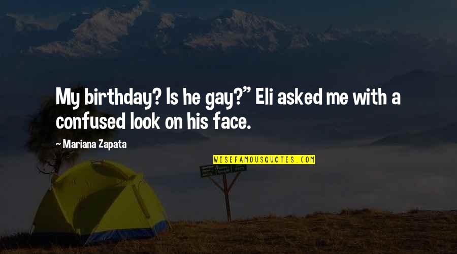 Is He Gay Quotes By Mariana Zapata: My birthday? Is he gay?" Eli asked me