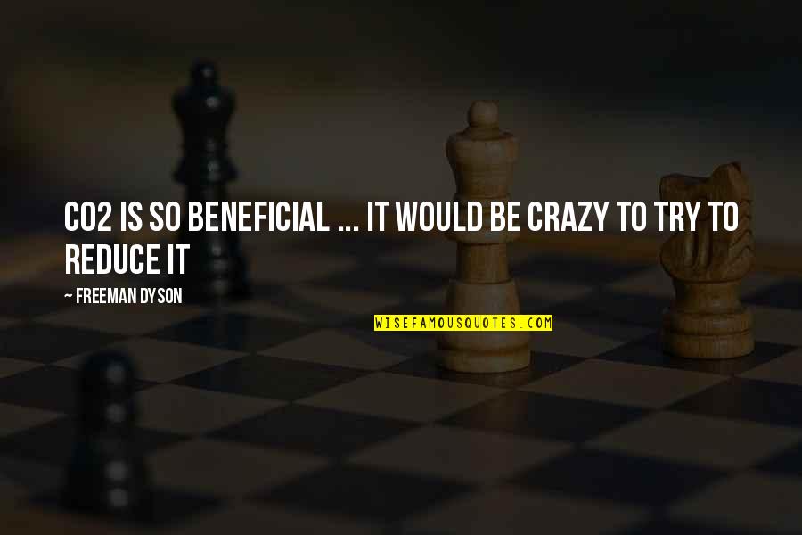 Is It Crazy Quotes By Freeman Dyson: CO2 is so beneficial ... it would be