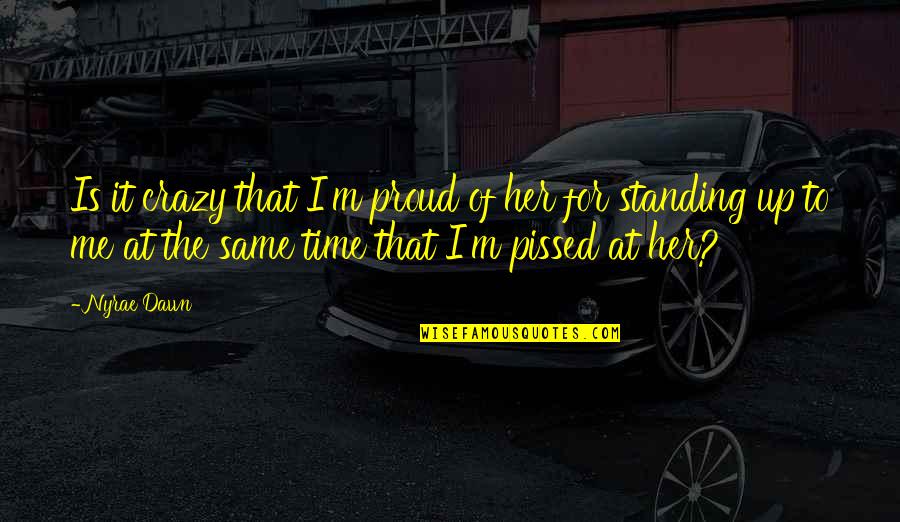 Is It Crazy Quotes By Nyrae Dawn: Is it crazy that I'm proud of her