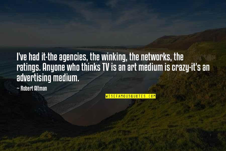 Is It Crazy Quotes By Robert Altman: I've had it-the agencies, the winking, the networks,