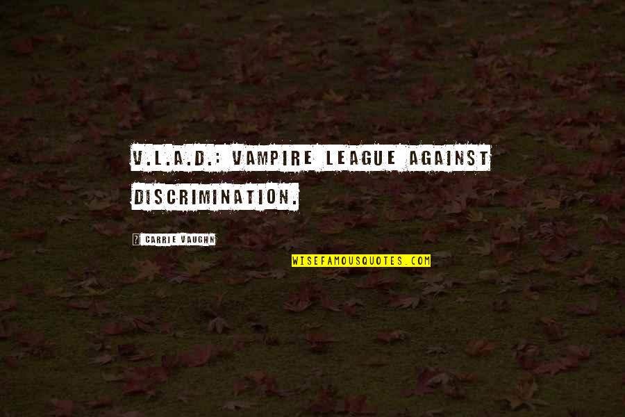 Is It Friday Yet Funny Quotes By Carrie Vaughn: V.L.A.D.: Vampire League Against Discrimination.