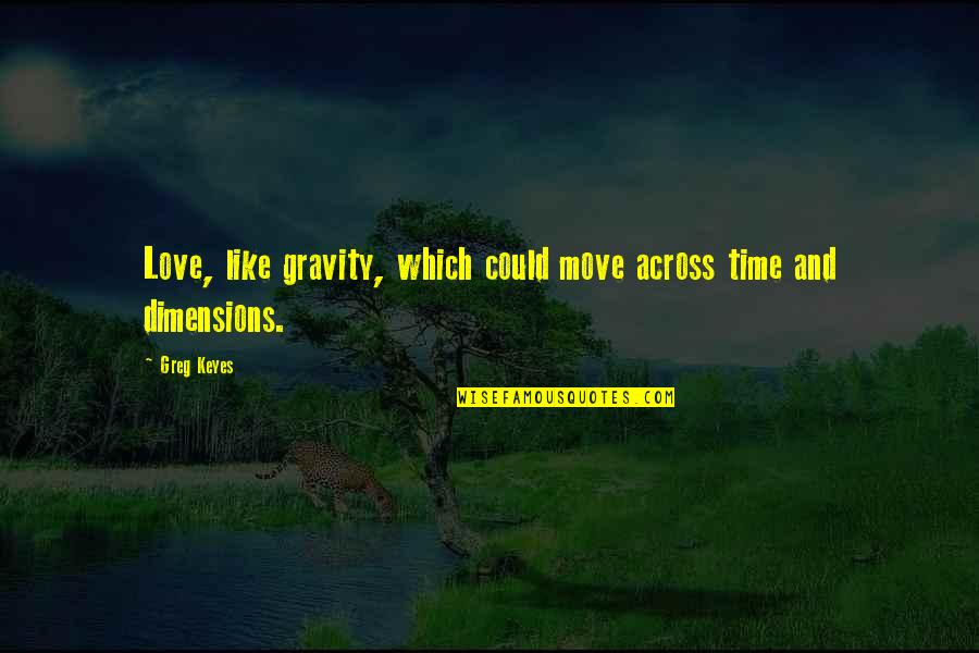 Is It Time To Move On Quotes By Greg Keyes: Love, like gravity, which could move across time