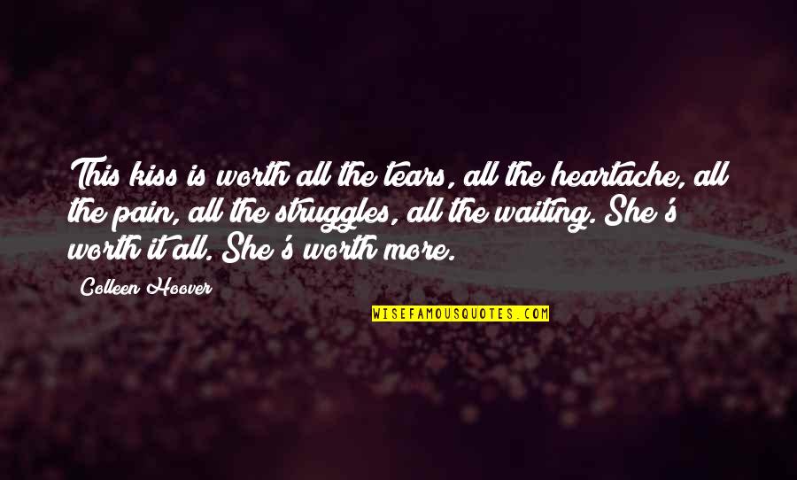 Is It Worth It Quotes By Colleen Hoover: This kiss is worth all the tears, all