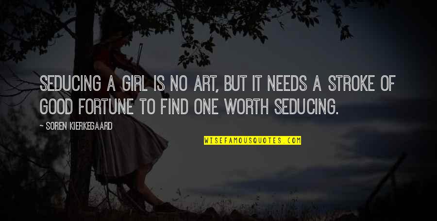 Is It Worth It Quotes By Soren Kierkegaard: Seducing a girl is no art, but it