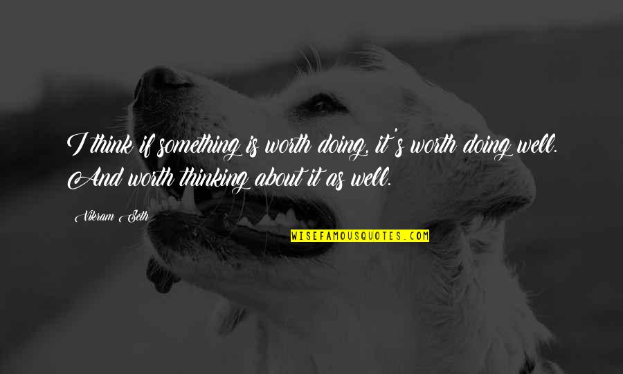 Is It Worth It Quotes By Vikram Seth: I think if something is worth doing, it's