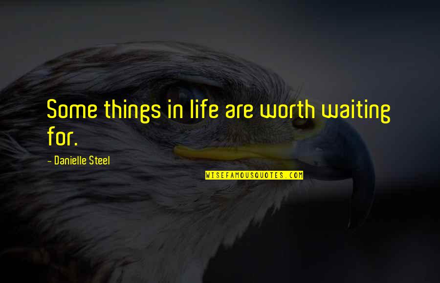 Is It Worth Waiting Quotes By Danielle Steel: Some things in life are worth waiting for.