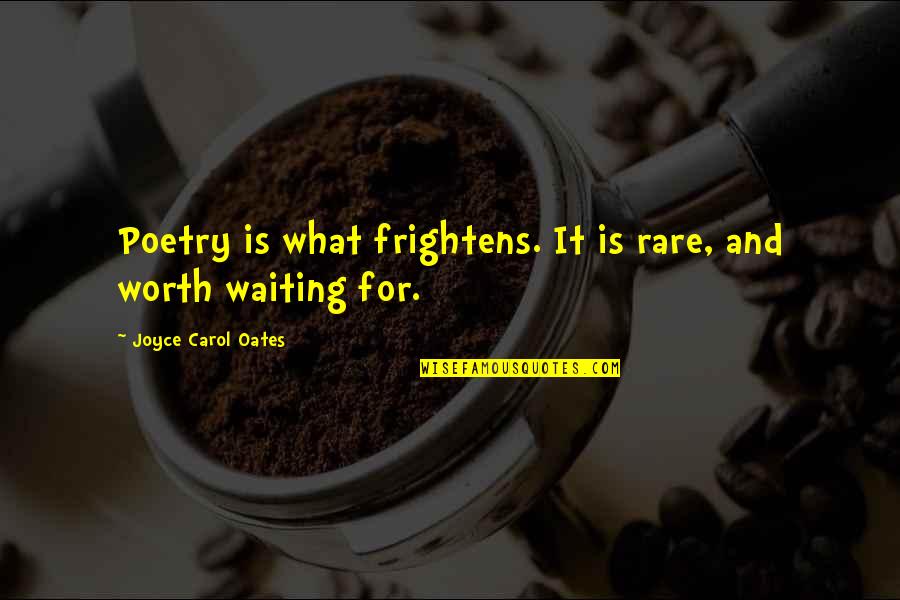 Is It Worth Waiting Quotes By Joyce Carol Oates: Poetry is what frightens. It is rare, and