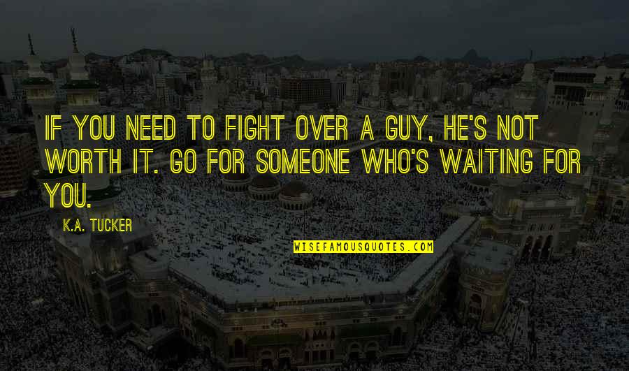 Is It Worth Waiting Quotes By K.A. Tucker: If you need to fight over a guy,