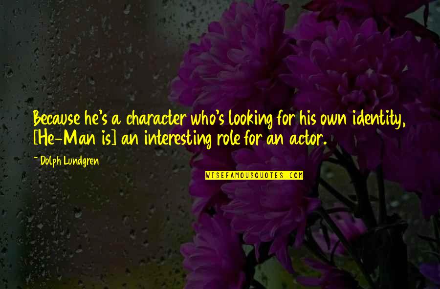 Is Looking Quotes By Dolph Lundgren: Because he's a character who's looking for his