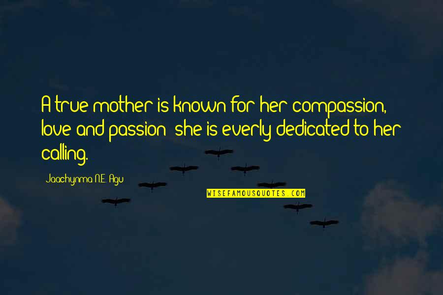 Is Love True Quotes By Jaachynma N.E. Agu: A true mother is known for her compassion,