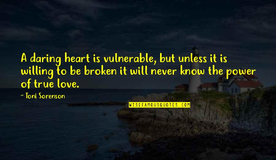 Is Love True Quotes By Toni Sorenson: A daring heart is vulnerable, but unless it