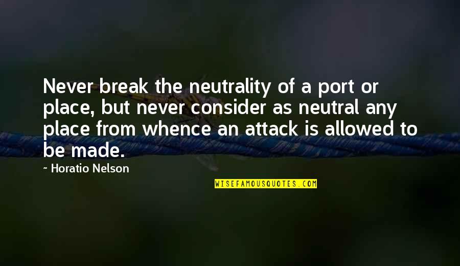 Is Made Quotes By Horatio Nelson: Never break the neutrality of a port or