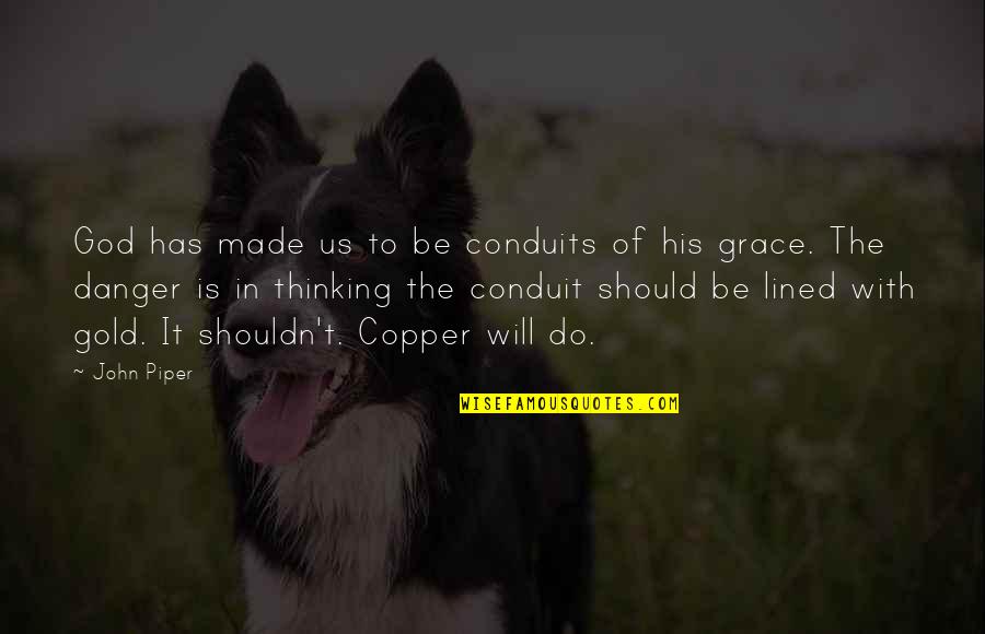 Is Made Quotes By John Piper: God has made us to be conduits of